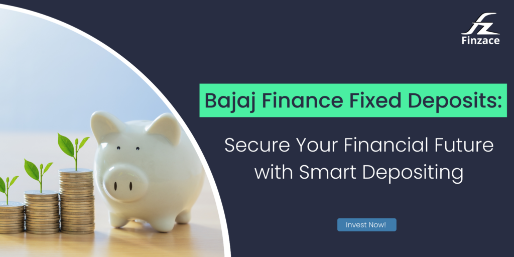 Bajaj Finance Fixed Deposits: Secure Your Financial Future with Smart Depositing