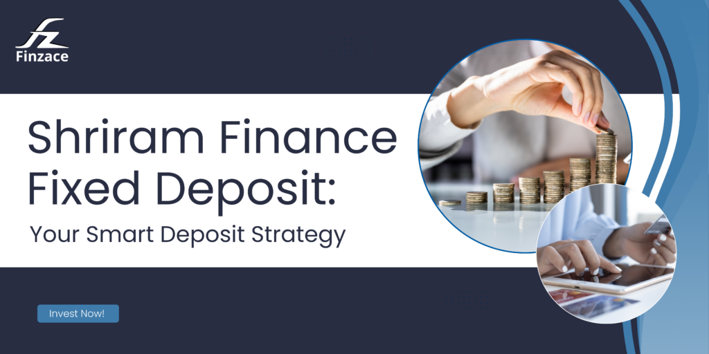 Shriram Finance Fixed Deposit: Your Smart Deposit Strategy